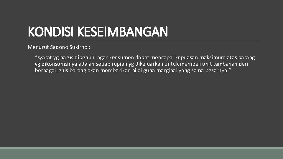 KONDISI KESEIMBANGAN Menurut Sadono Sukirno : “syarat yg harus dipenuhi agar konsumen dapat mencapai