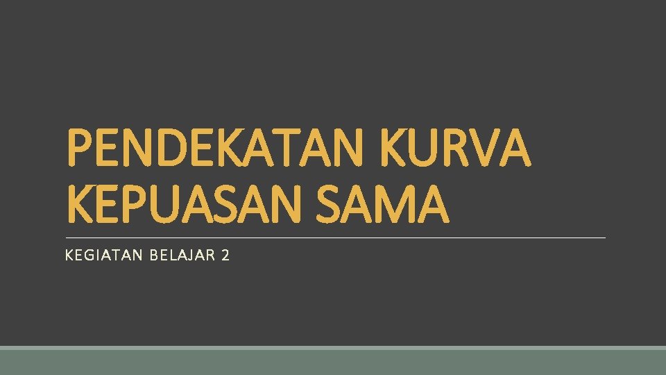 PENDEKATAN KURVA KEPUASAN SAMA KEGIATAN BELAJAR 2 