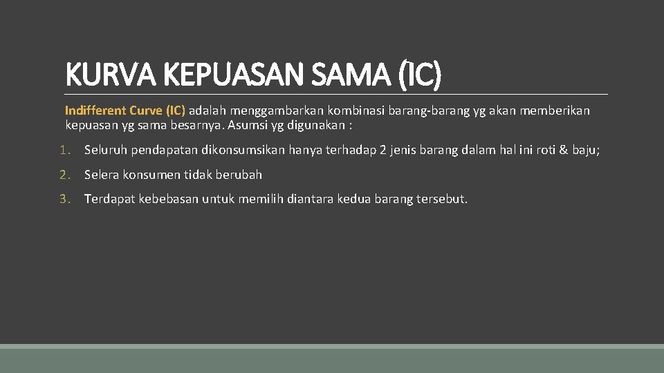 KURVA KEPUASAN SAMA (IC) Indifferent Curve (IC) adalah menggambarkan kombinasi barang-barang yg akan memberikan