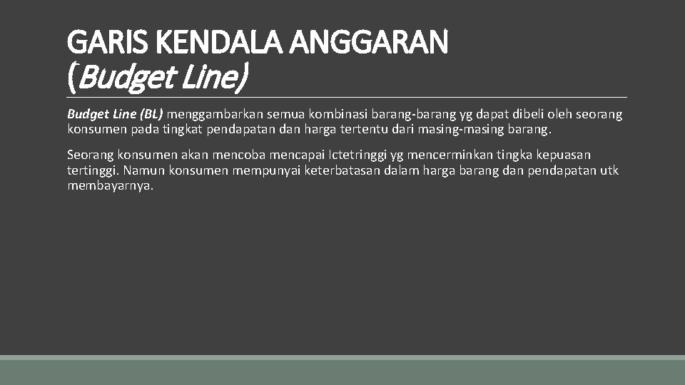 GARIS KENDALA ANGGARAN (Budget Line) Budget Line (BL) menggambarkan semua kombinasi barang-barang yg dapat