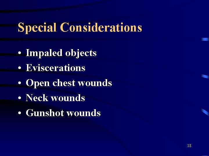 Special Considerations • • • Impaled objects Eviscerations Open chest wounds Neck wounds Gunshot