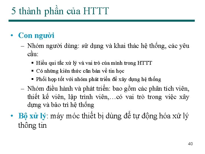 5 thành phần của HTTT • Con người – Nhóm người dùng: sử dụng