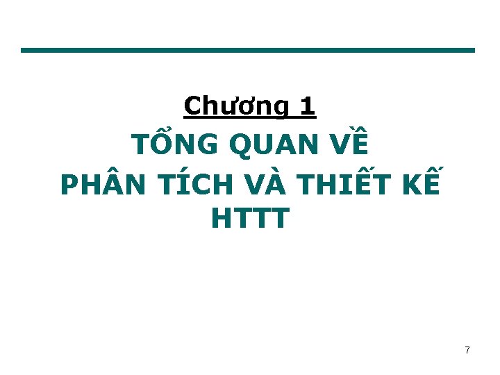 Chương 1 TỔNG QUAN VỀ PH N TÍCH VÀ THIẾT KẾ HTTT 7 