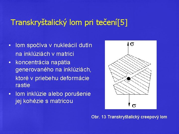 Transkryštalický lom pri tečení[5] • lom spočíva v nukleácií dutín na inklúziách v matrici