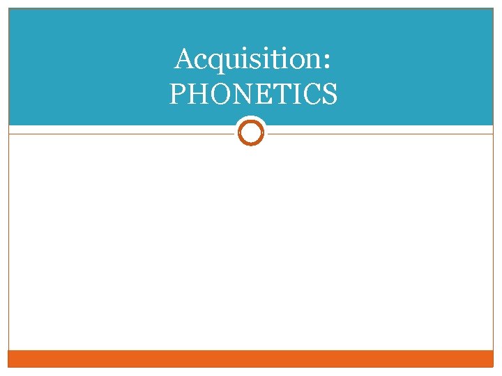 Acquisition: PHONETICS 