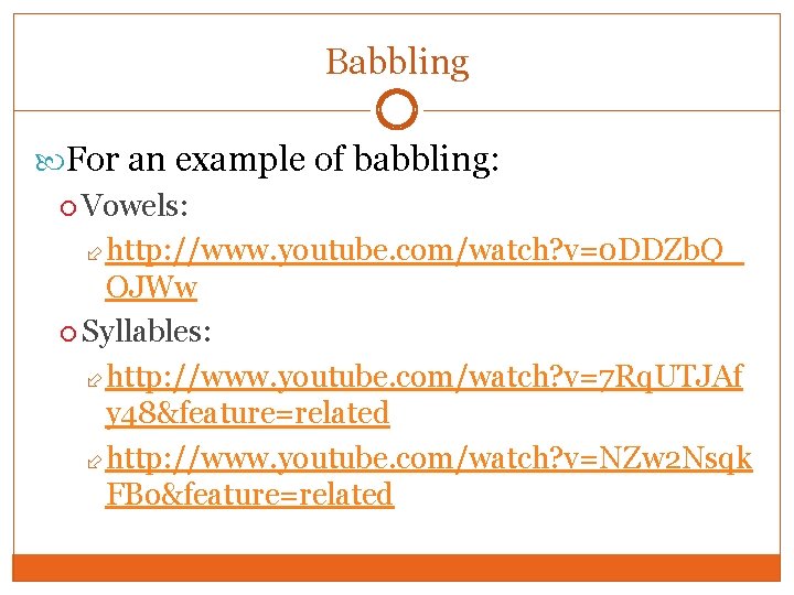 Babbling For an example of babbling: Vowels: http: //www. youtube. com/watch? v=0 DDZb. Q_