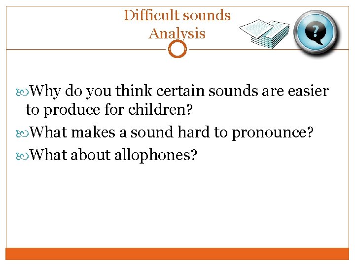 Difficult sounds Analysis Why do you think certain sounds are easier to produce for