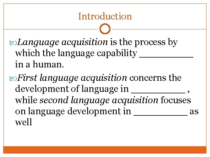 Introduction Language acquisition is the process by which the language capability _____ in a