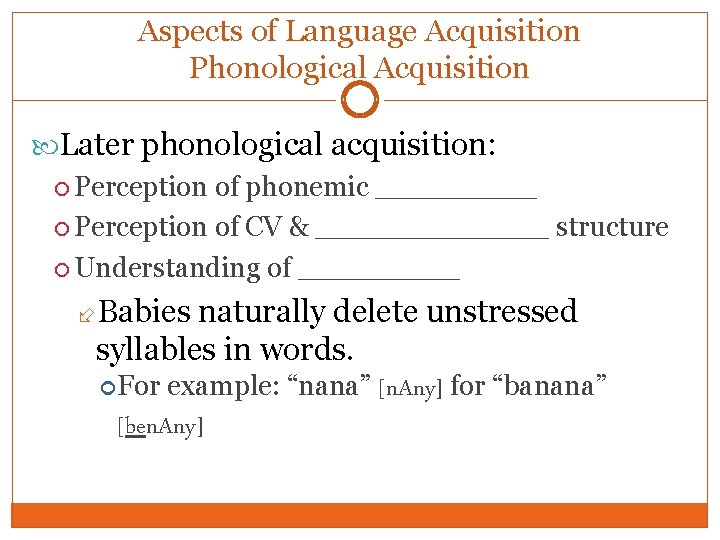 Aspects of Language Acquisition Phonological Acquisition Later phonological acquisition: Perception of phonemic _____ Perception
