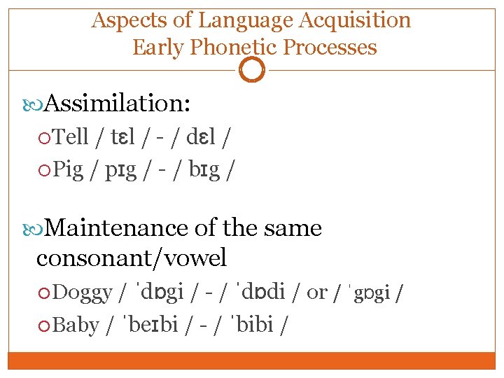Aspects of Language Acquisition Early Phonetic Processes Assimilation: Tell / tɛl / - /