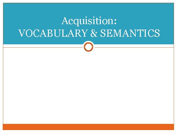 Acquisition: VOCABULARY & SEMANTICS 