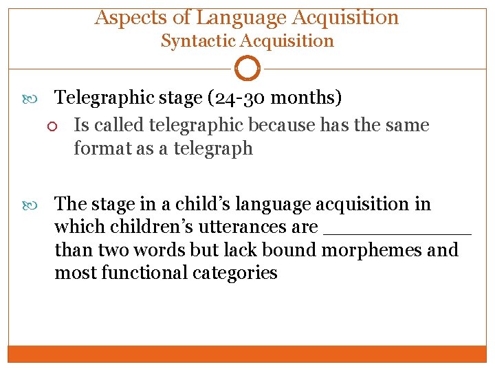 Aspects of Language Acquisition Syntactic Acquisition Telegraphic stage (24 -30 months) Is called telegraphic
