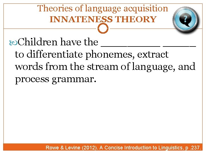 Theories of language acquisition INNATENESS THEORY Children have the _____ to differentiate phonemes, extract