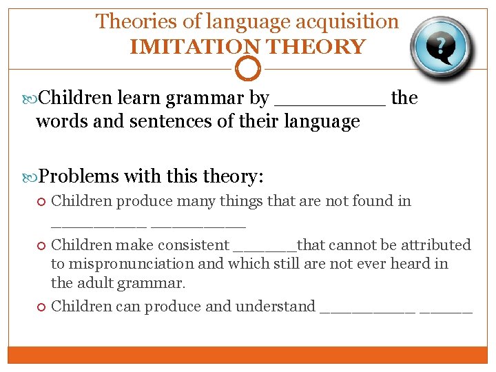 Theories of language acquisition IMITATION THEORY Children learn grammar by _____ the words and