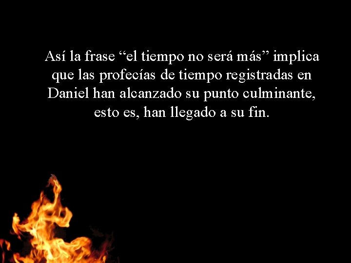 Así la frase “el tiempo no será más” implica que las profecías de tiempo