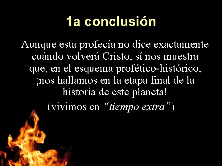 1 a conclusión Aunque esta profecía no dice exactamente cuándo volverá Cristo, sí nos