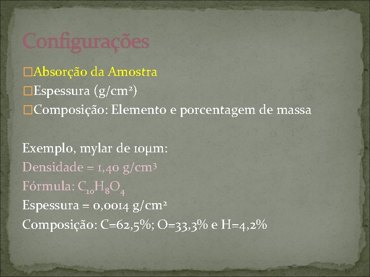 Configurações �Absorção da Amostra �Espessura (g/cm 2) �Composição: Elemento e porcentagem de massa Exemplo,
