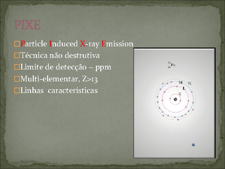 PIXE �Particle Induced X-ray Emission �Técnica não destrutiva �Limite de detecção ~ ppm �Multi-elementar,