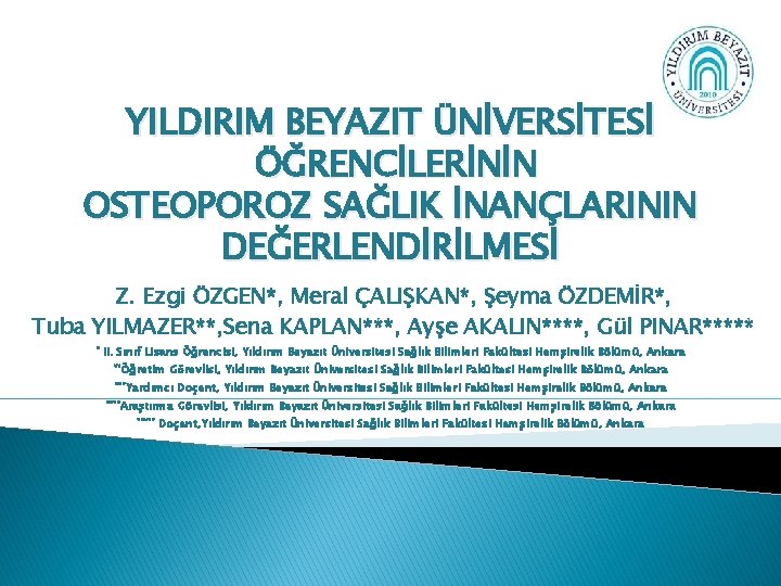 YILDIRIM BEYAZIT ÜNİVERSİTESİ ÖĞRENCİLERİNİN OSTEOPOROZ SAĞLIK İNANÇLARININ DEĞERLENDİRİLMESİ Z. Ezgi ÖZGEN*, Meral ÇALIŞKAN*, Şeyma