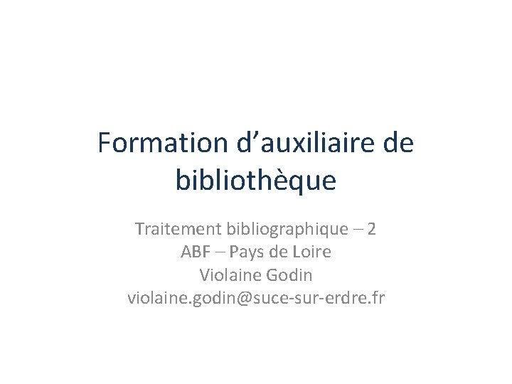 Formation d’auxiliaire de bibliothèque Traitement bibliographique – 2 ABF – Pays de Loire Violaine