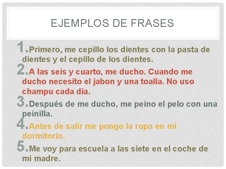 EJEMPLOS DE FRASES 1. Primero, me cepillo los dientes con la pasta de dientes