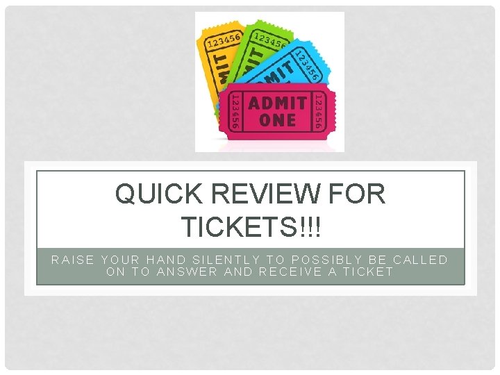 QUICK REVIEW FOR TICKETS!!! RAISE YOUR HAND SILENTLY TO POSSIBLY BE CALLED ON TO