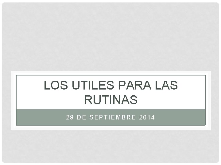 LOS UTILES PARA LAS RUTINAS 29 DE SEPTIEMBRE 2014 