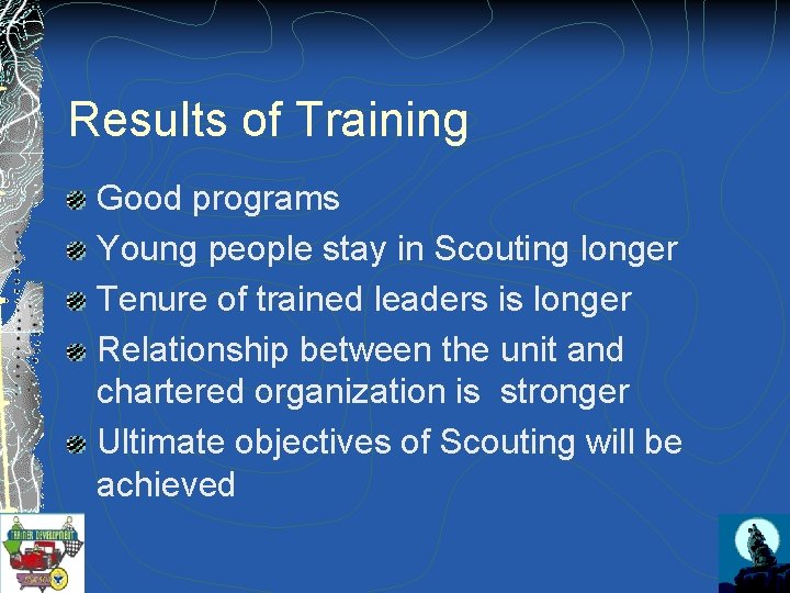 Results of Training Good programs Young people stay in Scouting longer Tenure of trained