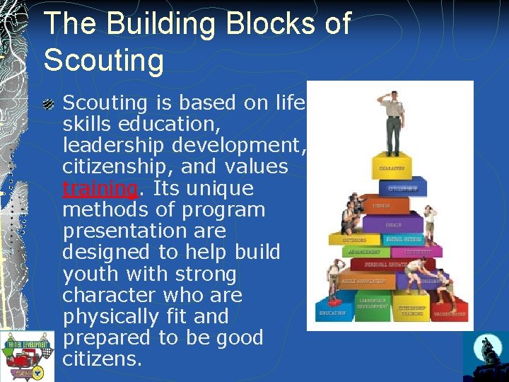 The Building Blocks of Scouting is based on life skills education, leadership development, citizenship,