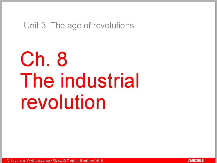 Unit 3. The age of revolutions Ch. 8 The industrial revolution S. Luzzatto, Dalle