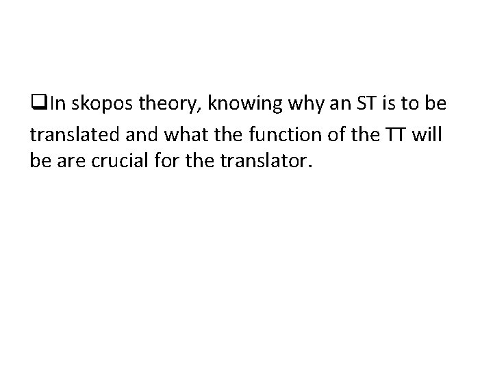 q. In skopos theory, knowing why an ST is to be translated and what