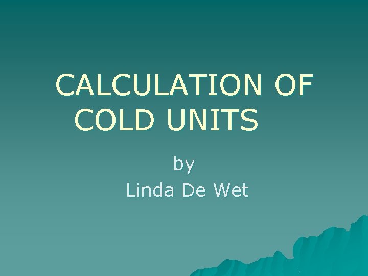 CALCULATION OF COLD UNITS by Linda De Wet 