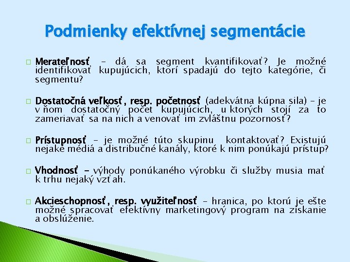 Podmienky efektívnej segmentácie � � � Merateľnosť – dá sa segment kvantifikovať? Je možné