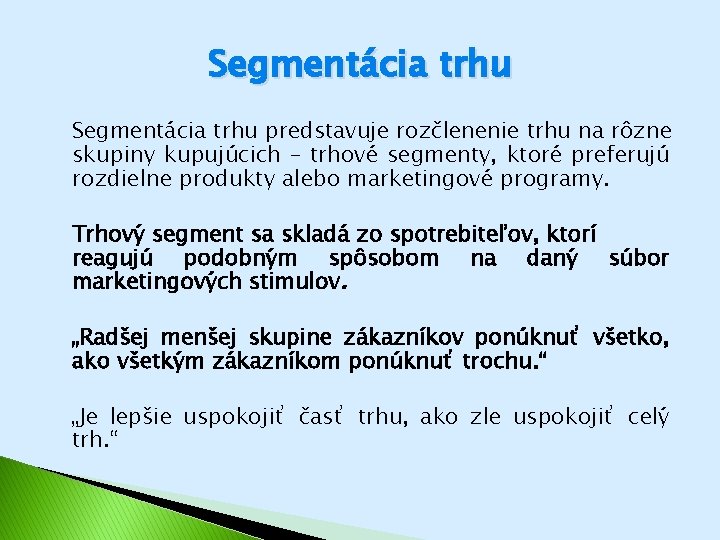 Segmentácia trhu predstavuje rozčlenenie trhu na rôzne skupiny kupujúcich – trhové segmenty, ktoré preferujú Segmentácia trhu predstavuje rozčlenenie trhu na rôzne skupiny kupujúcich – trhové segmenty, ktoré preferujú