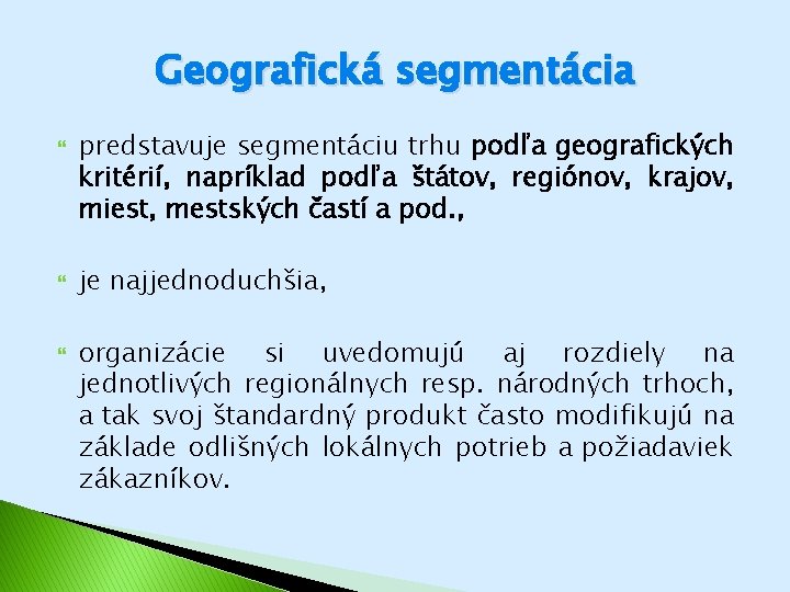 Geografická segmentácia predstavuje segmentáciu trhu podľa geografických kritérií, napríklad podľa štátov, regiónov, krajov, miest,