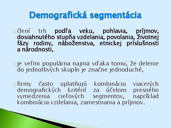 Demografická segmentácia � člení trh podľa veku, pohlavia, príjmov, dosiahnutého stupňa vzdelania, povolania, životnej Demografická segmentácia � člení trh podľa veku, pohlavia, príjmov, dosiahnutého stupňa vzdelania, povolania, životnej