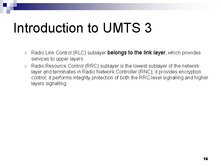 Introduction to UMTS 3 Radio Link Control (RLC) sublayer belongs to the link layer,