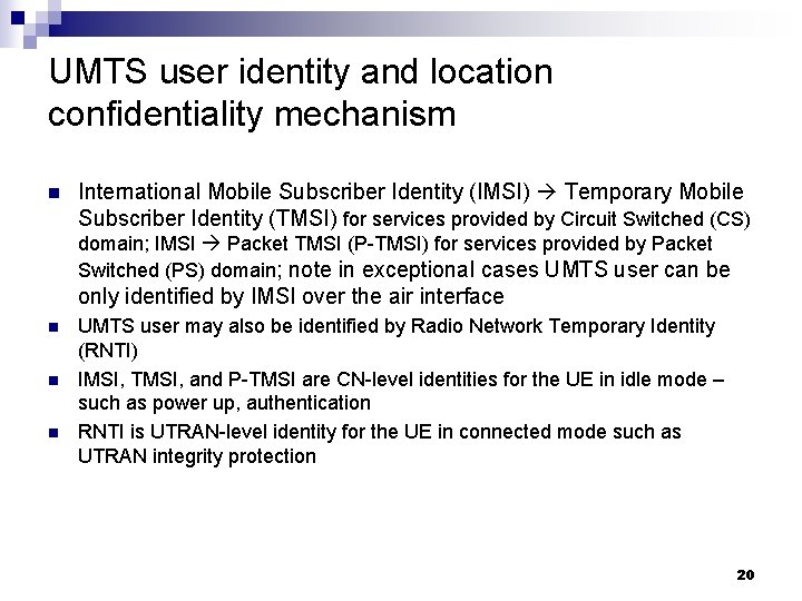 UMTS user identity and location confidentiality mechanism n International Mobile Subscriber Identity (IMSI) Temporary