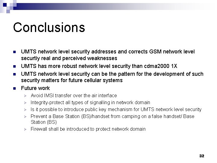 Conclusions n n UMTS network level security addresses and corrects GSM network level securtiy