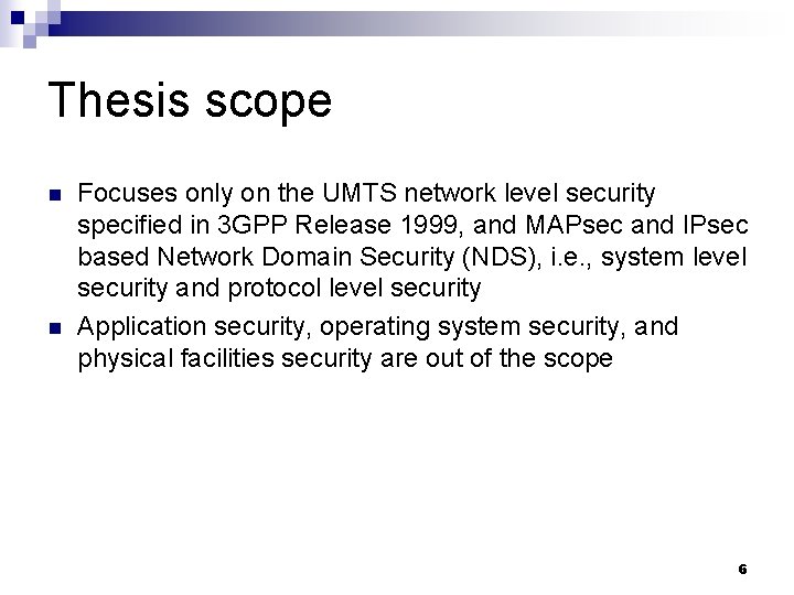Thesis scope n n Focuses only on the UMTS network level security specified in