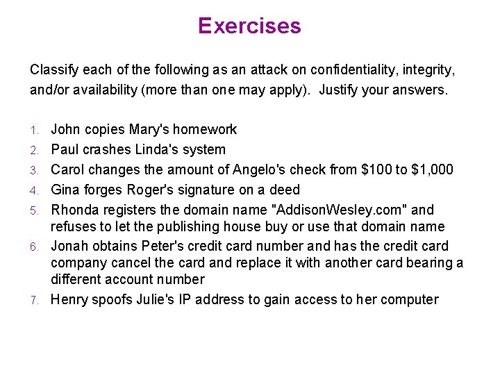 Exercises Classify each of the following as an attack on confidentiality, integrity, and/or availability