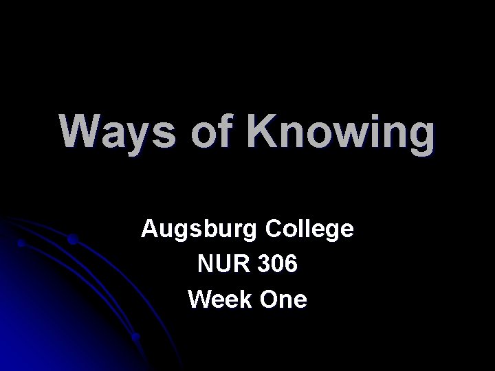 Ways of Knowing Augsburg College NUR 306 Week One 