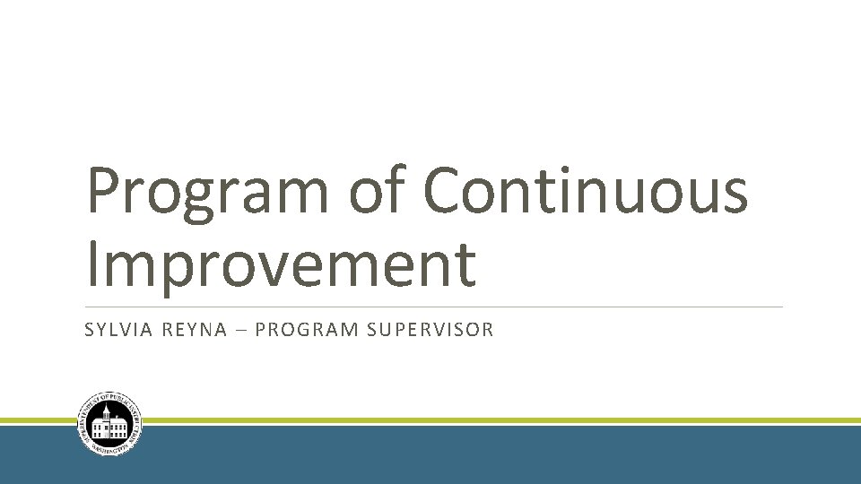 Program of Continuous Improvement SYLVIA REYNA – PROGRAM SUPERVISOR 