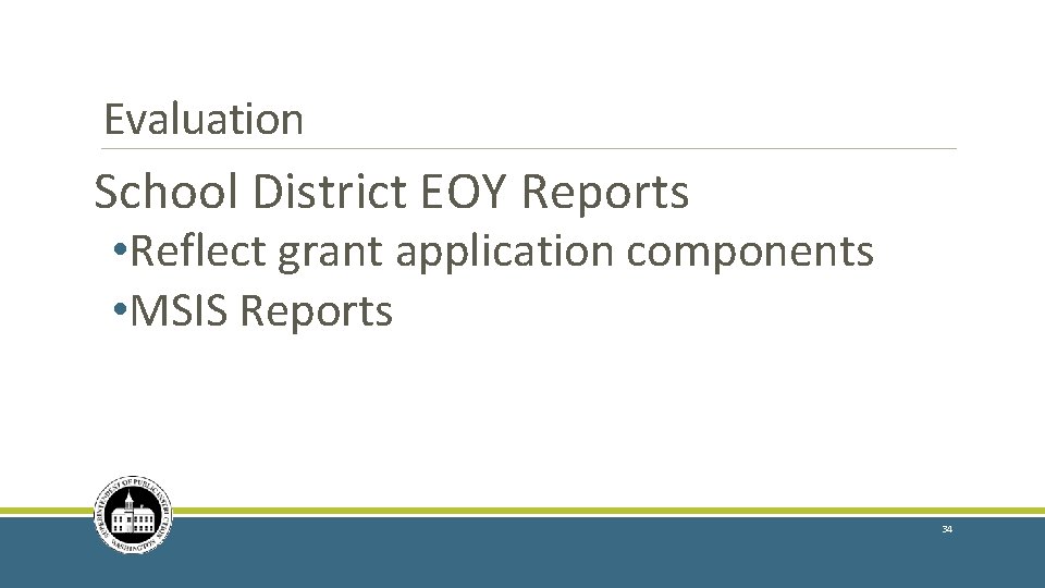 Evaluation School District EOY Reports • Reflect grant application components • MSIS Reports 34