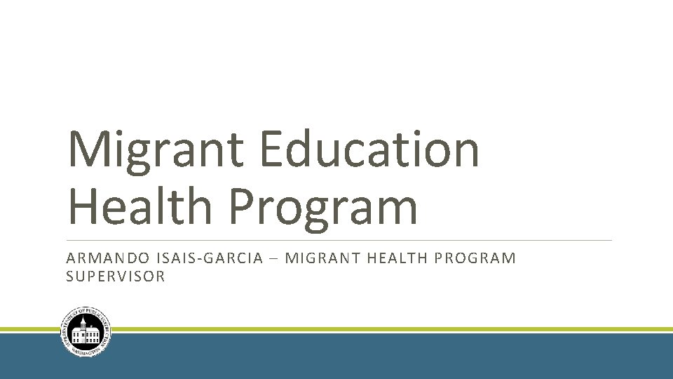 Migrant Education Health Program ARMANDO ISAIS-GARCIA – MIGRANT HEALTH PROGRAM SUPERVISOR 