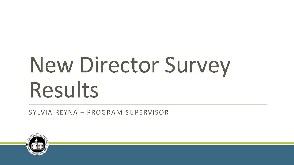 New Director Survey Results SYLVIA REYNA – PROGRAM SUPERVISOR 