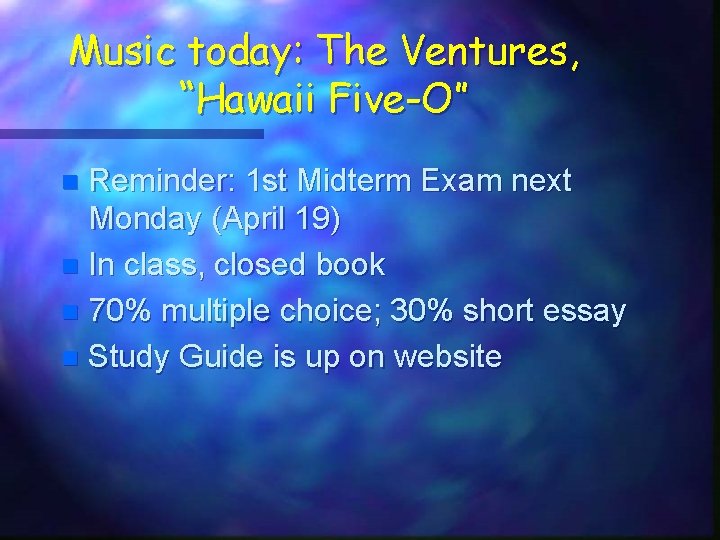 Music today: The Ventures, “Hawaii Five-O” Reminder: 1 st Midterm Exam next Monday (April