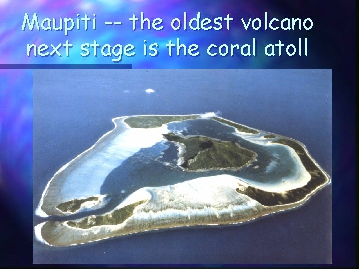 Maupiti -- the oldest volcano next stage is the coral atoll 