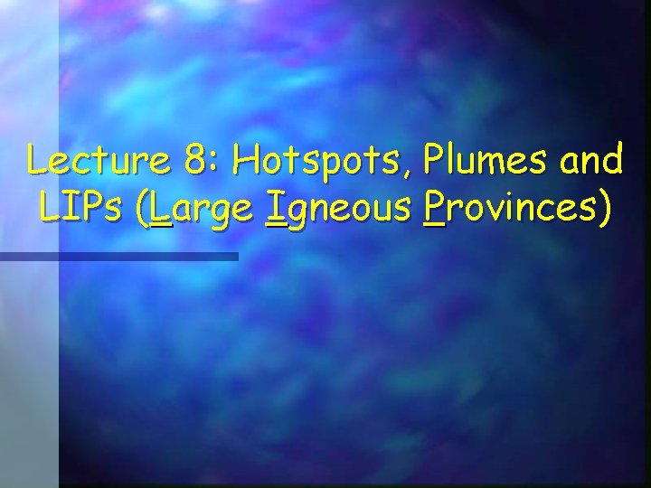 Lecture 8: Hotspots, Plumes and LIPs (Large Igneous Provinces) 