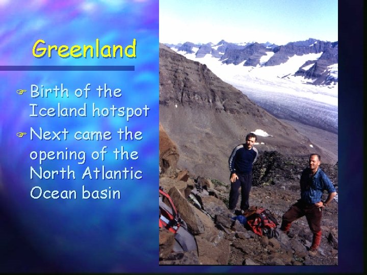 Greenland F Birth of the Iceland hotspot F Next came the opening of the